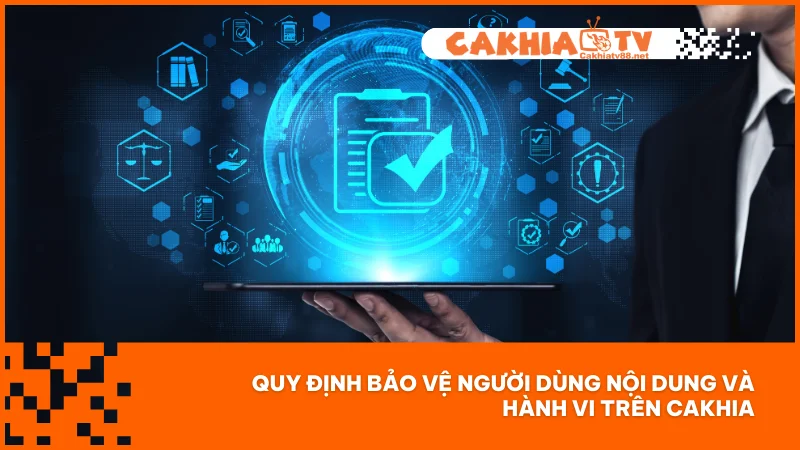 Điều khoản điều kiện Cakhiatv 2 Quy định bảo vệ người dùng nội dung và hành vi trên Cakhia
