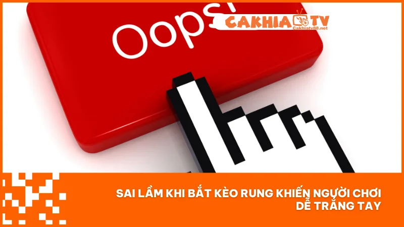 Kèo rung tại Cakhiatv - Cách bắt kèo chuẩn khi xem live 4 Sai lầm khi bắt kèo rung khiến người chơi dễ trắng tay