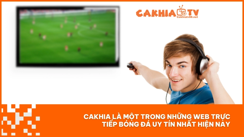 Web trực tiếp bóng đá Cakhiatv - Xem miễn phí, chất lượng 4K 2 Cakhia là một trong những web trực tiếp bóng đá uy tín nhất hiện nay