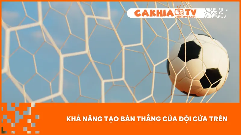 Hiệu suất ghi bàn liên tục và lối chơi tấn công áp đảo là yếu tố quan trọng để chọn cửa trên