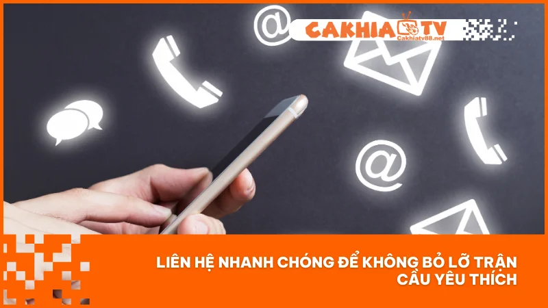 Liên hệ nhanh chóng để không bỏ lỡ trận cầu yêu thích