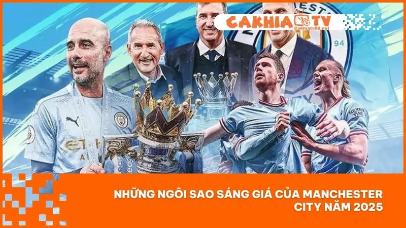 Manchester City năm 2025 sở hữu một đội hình đầy những ngôi sao sáng giá