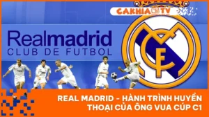 Real Madrid - Hành Trình Huyền Thoại Của Ông Vua Cúp C1