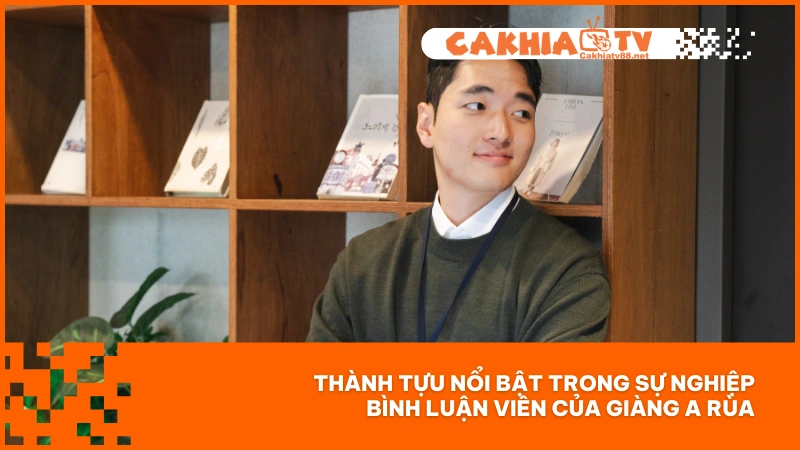 Thành tựu nổi bật trong sự nghiệp bình luận viên của Giàng A Rùa
