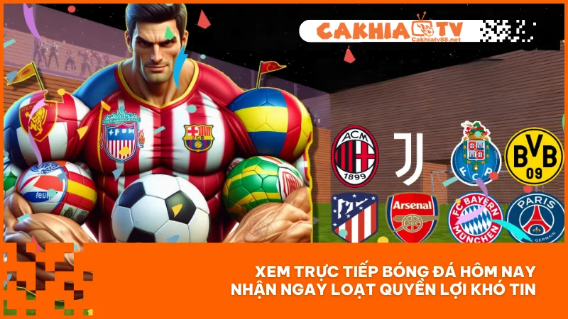 Trực tiếp bóng đá hôm nay - Cơ hội theo dõi trận cầu lớn tại Cakhiatv 3 Xem trực tiếp bóng đá hôm nay nhận ngay loạt quyền lợi khó tin